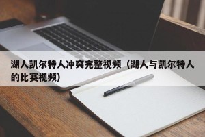 湖人凯尔特人冲突完整视频（湖人与凯尔特人的比赛视频）