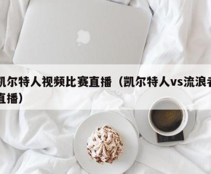 凯尔特人视频比赛直播（凯尔特人vs流浪者直播）