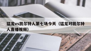 猛龙vs凯尔特人第七场今天（猛龙对凯尔特人直播视频）