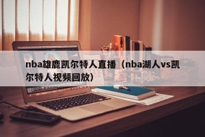 nba雄鹿凯尔特人直播（nba湖人vs凯尔特人视频回放）
