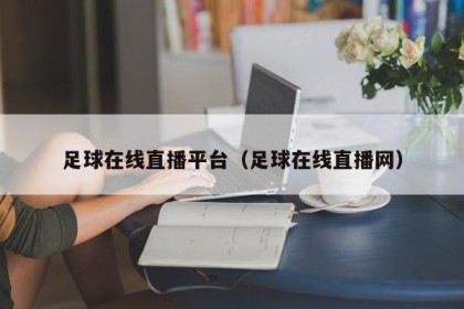 足球在线直播平台（足球在线直播网）