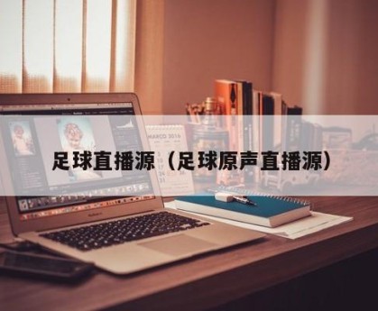 足球直播源（足球原声直播源）