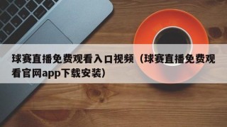 球赛直播免费观看入口视频（球赛直播免费观看官网app下载安装）