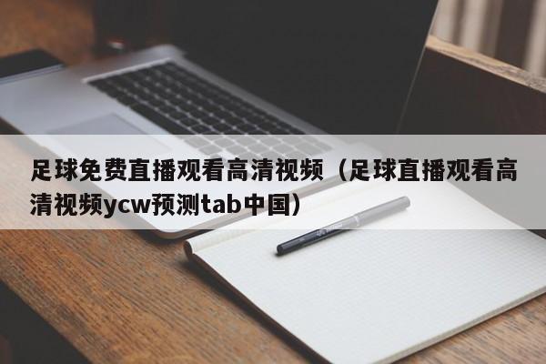足球免费直播观看高清视频(足球直播观看高清视频ycw预测tab中国)