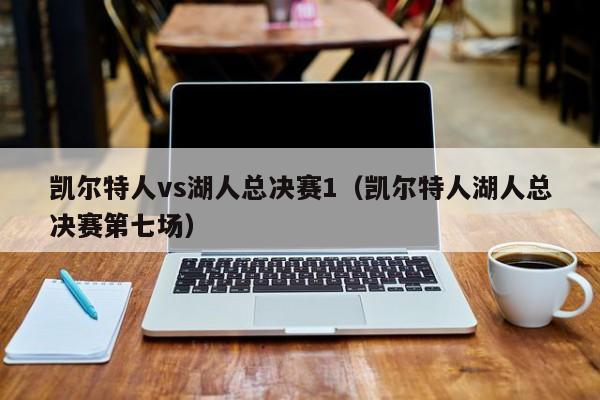 凯尔特人vs湖人总决赛1(凯尔特人湖人总决赛第七场)