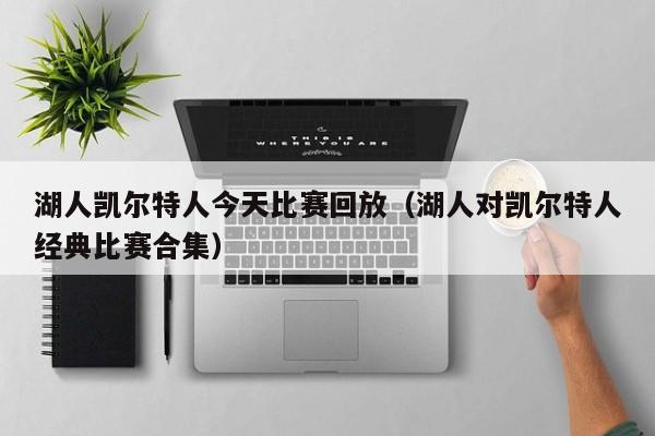 湖人凯尔特人今天比赛回放(湖人对凯尔特人经典比赛合集)